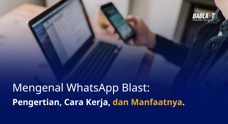 Mengenal WhatsApp Blast: Pengertian, Cara Kerja, dan Manfaatnya